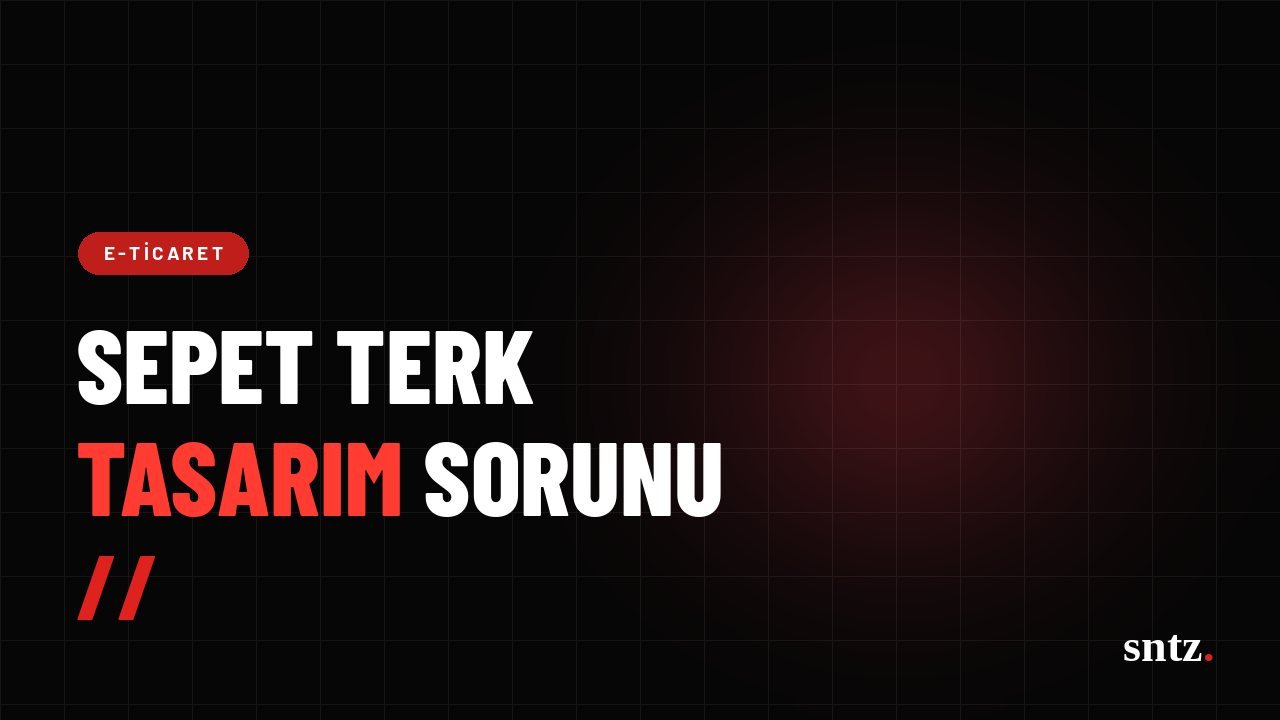 E-ticarette Sepeti Terk Edilme Sorunu Bir Tasarım Sorunudur